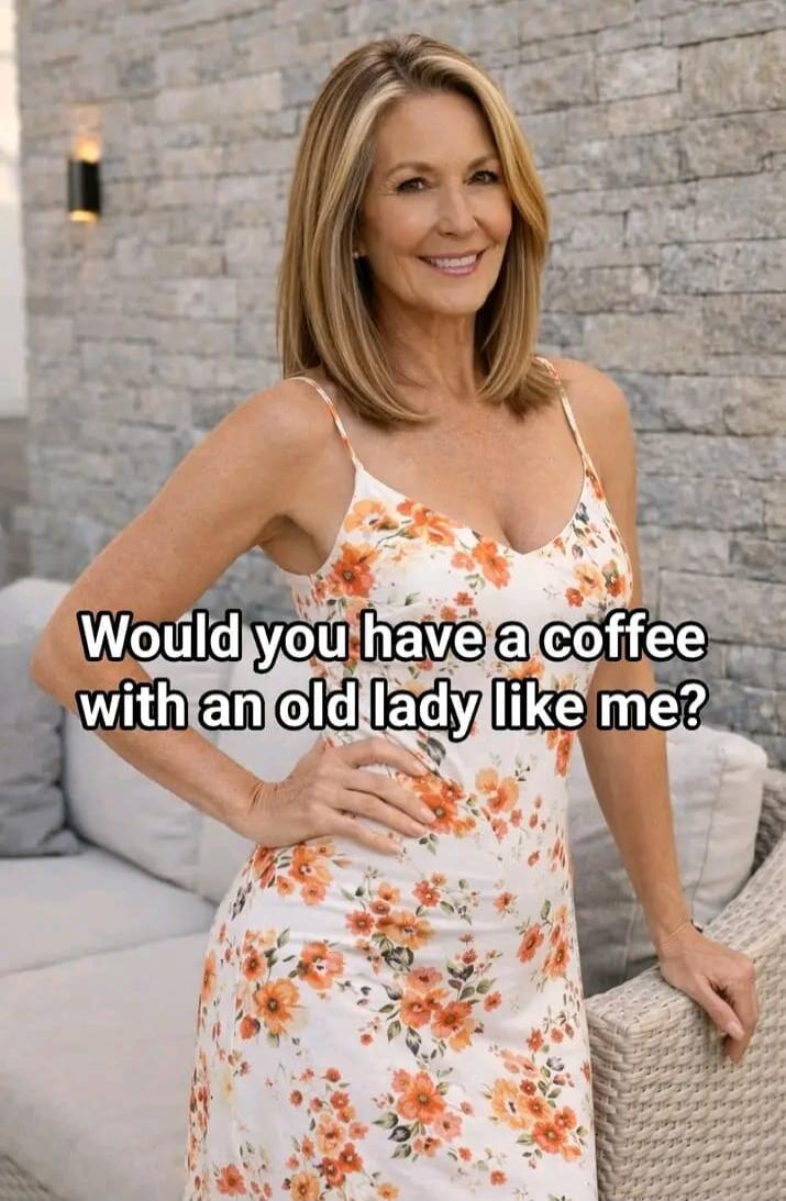 Would you have a coffee with an old lady like me?
