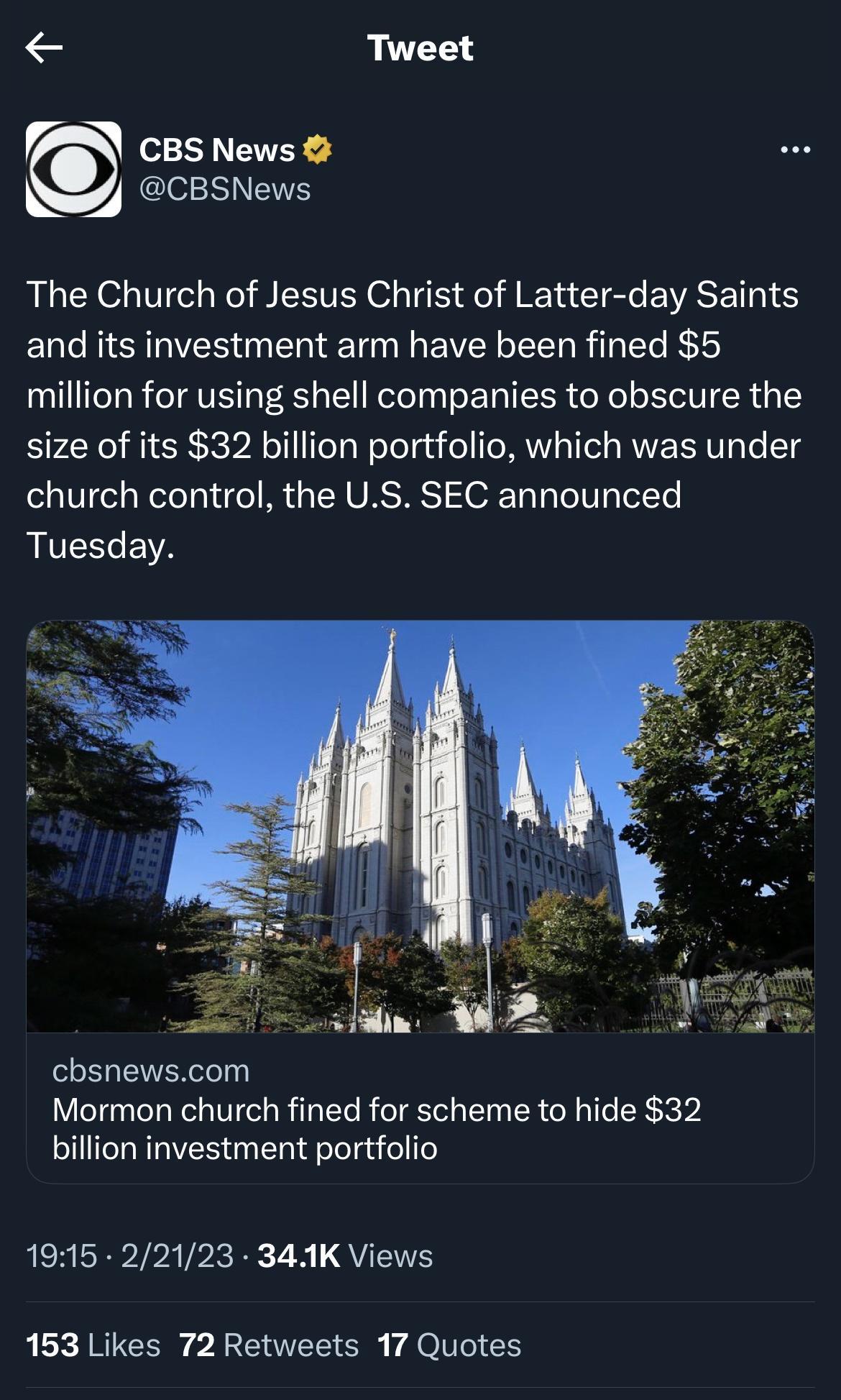 Tweet Y CBS News L J clel SN RN e Rl ST o e el el Tl EVASET and its investment arm have been fined 5 million for using shell companies to obscure the size of its 32 billion portfolio which was under church control the US SEC announced RUESCEYA chsnewscom Mormon church fined for scheme to hide 32 billion investment portfolio RERLEPIPATPREE T QYN 153 Likes 72 Retweets 17 Quotes