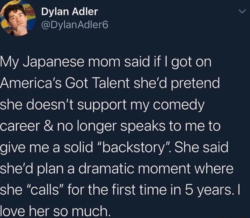 A Dylan Adler v CONEYX 5 WIET o TalecRalelaa Ko Hiii ReTol ol AnEilerRClo E TS seYe ol 1 lale she doesnt support my comedy career no longer speaks to me to give me a solid backstory She said shed plan a dramatic moment where she calls for the first time in 5 years love her so much