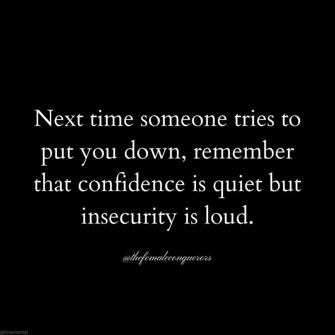 Next time someone tries to put you down remember that confidence is quiet but insecurity is loud fn rg woed