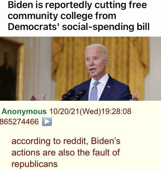 Biden is reportedly cutting free community college from Democrats social spending bill Anonymous 102021Wed192808 865274466 L according to reddit Bidens actions are also the fault of republicans