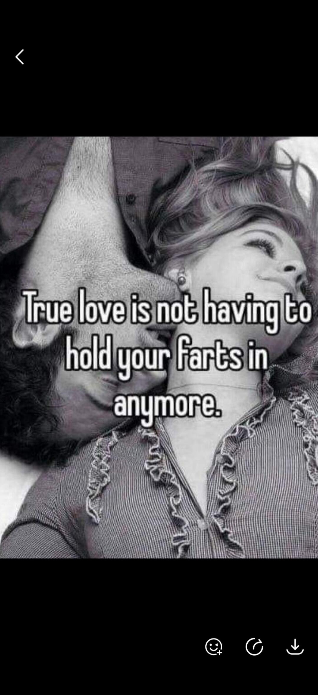 True love is not having to hold your farts in anymore.