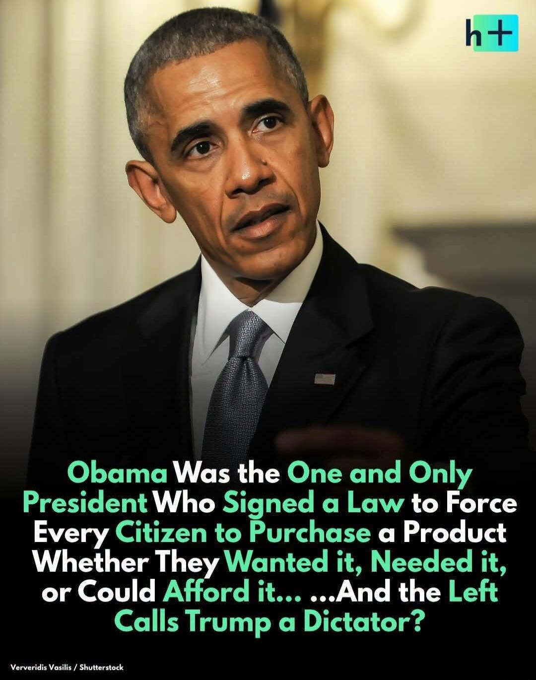 Obama Was the One and Only President Who Signed a Law to Force Every Citizen to Purchase a Product Whether They Wanted it, Needed it, or Could Afford it... ...And the Left Calls Trump a Dictator?