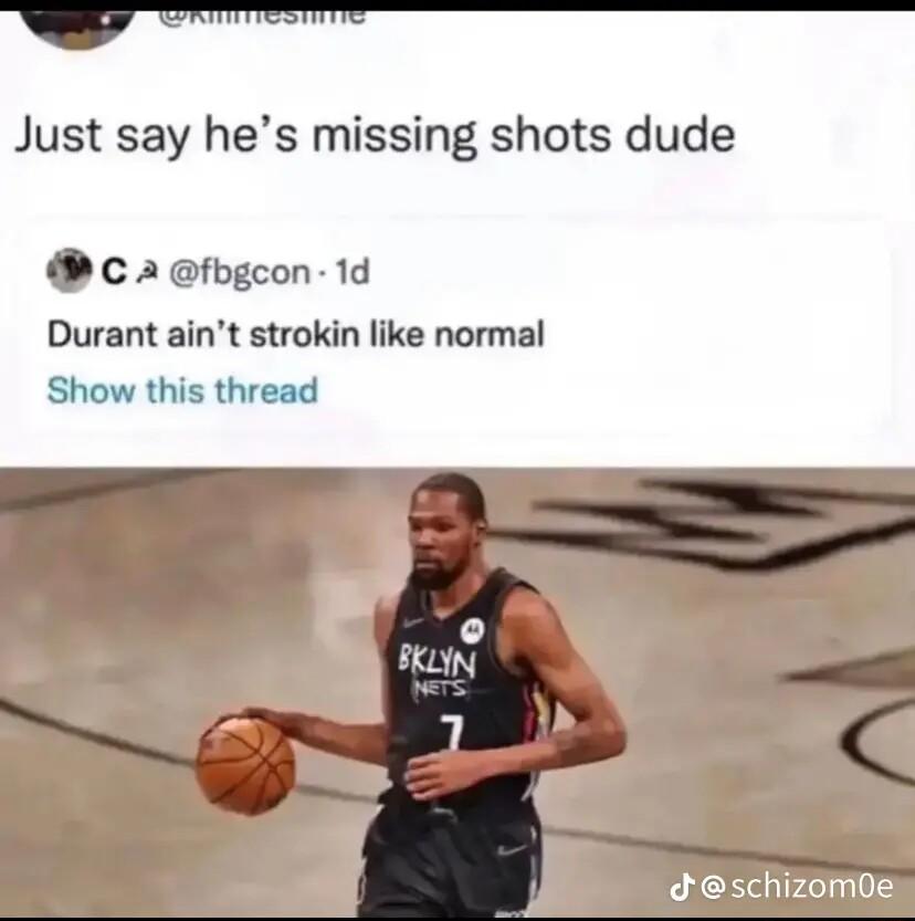 Just say hes missing shots dude c fbgeon 1d Durant aint strokin like normal Show this thread schizomoe
