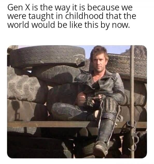 Gen X is the way it is because we were taught in childhood that the world would be like this by now.