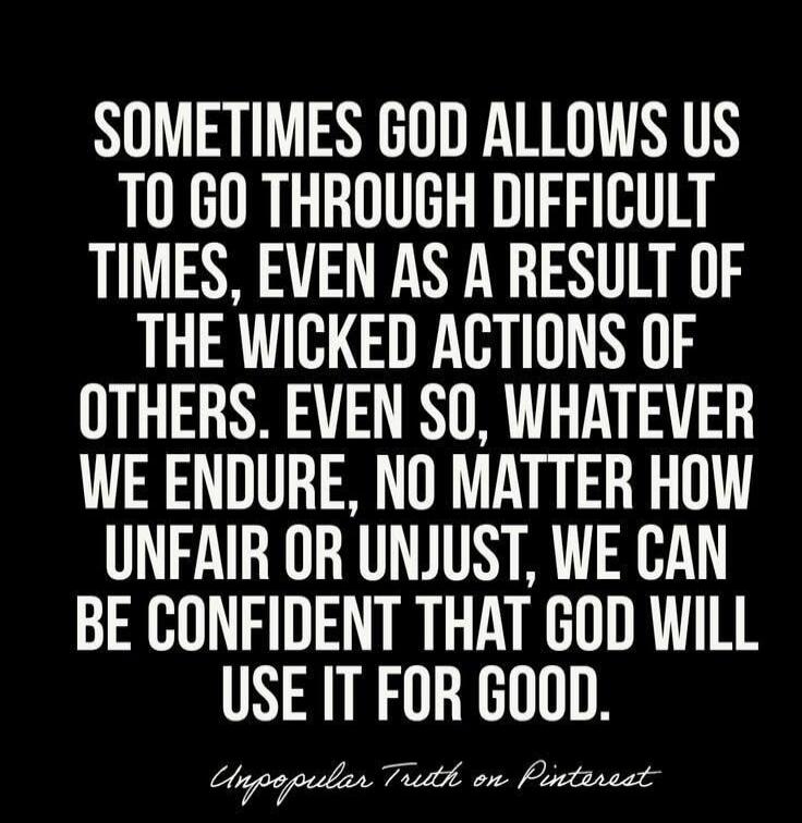 SOMETIMES GOD ALLOWS US TO GO THROUGH DIFFICULT TIMES, EVEN AS A RESULT OF THE WICKED ACTIONS OF OTHERS. EVEN SO, WHATEVER WE ENDURE, NO MATTER HOW UNFAIR OR UNJUST, WE CAN BE CONFIDENT THAT GOD WILL USE IT FOR GOOD. Unpopular Truth on Pinterest