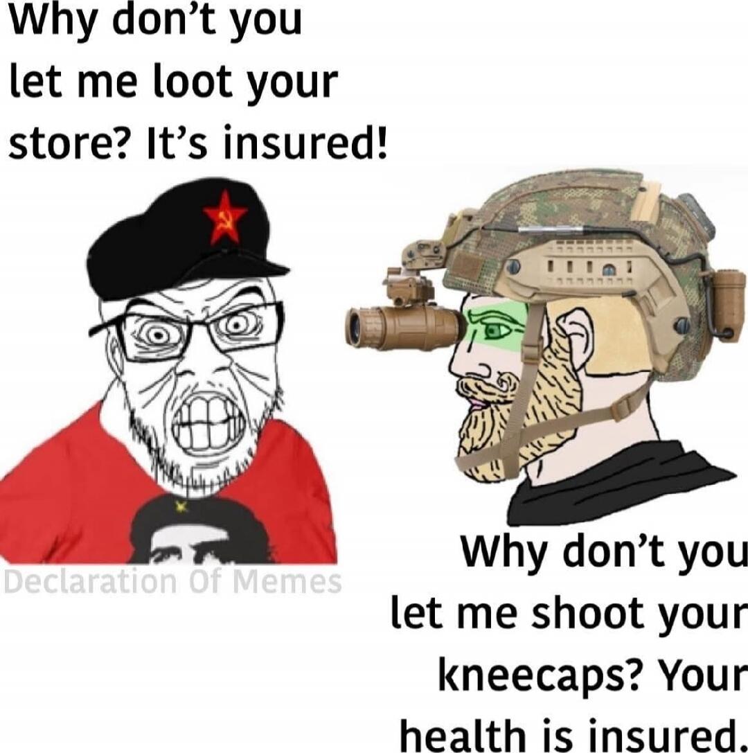 Why don’t you let me loot your store? It’s insured! 
Why don’t you let me shoot your kneecaps? Your health is insured.
