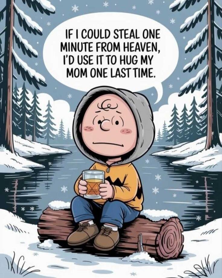 IF I COULD STEAL ONE MINUTE FROM HEAVEN, I’D USE IT TO HUG MY MOM ONE LAST TIME.