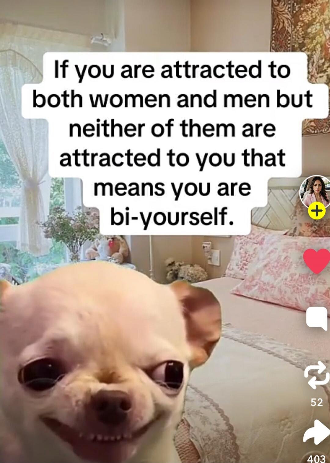 If you are attracted to both women and men but neither of them are attracted to you that means you are bi-yourself.