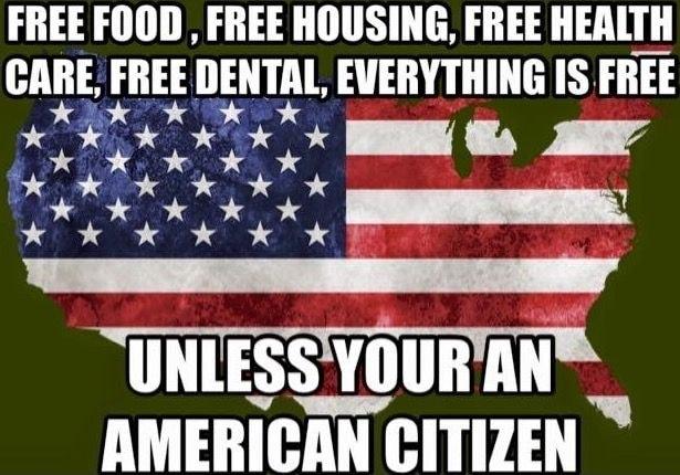 FREE FOOD FREE HOUSING FREE HEALTH CARE FREE DENTAL EVERYTHING IS FREE IlNlESSYIIIIlAN AMERICAN CITIZEN