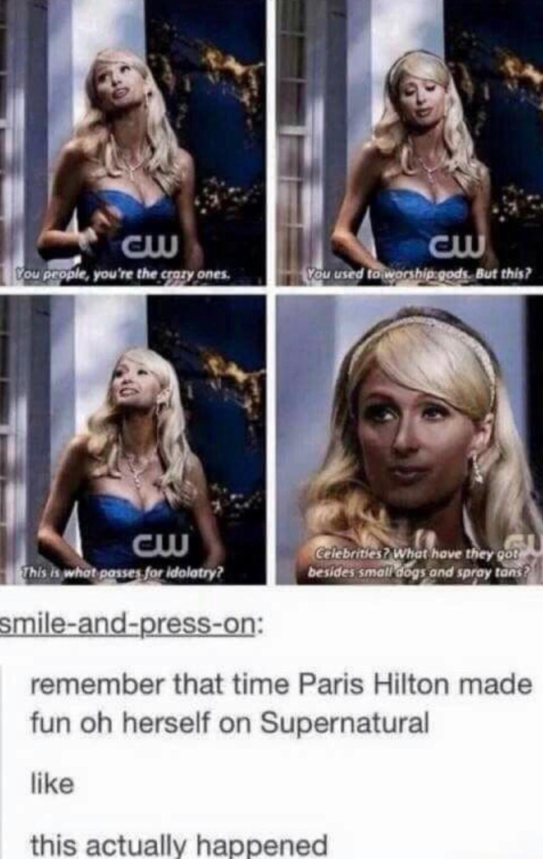 le and press on remember that time Paris Hilton made fun oh herself on Supernatural like this actuall