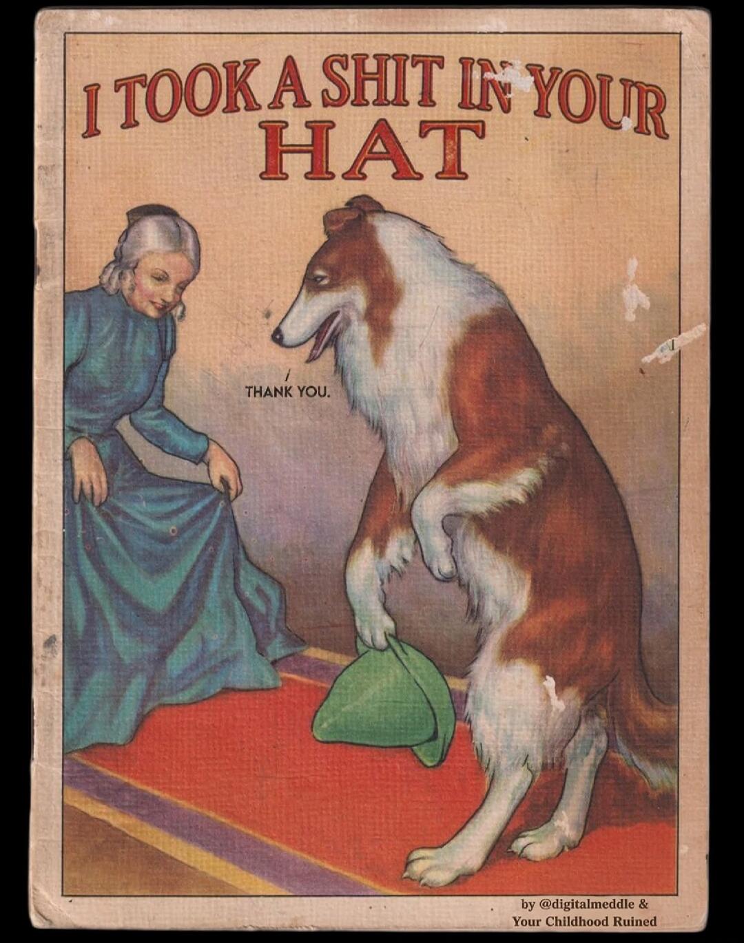 I TOOK A SHIT IN YOUR HAT
THANK YOU.