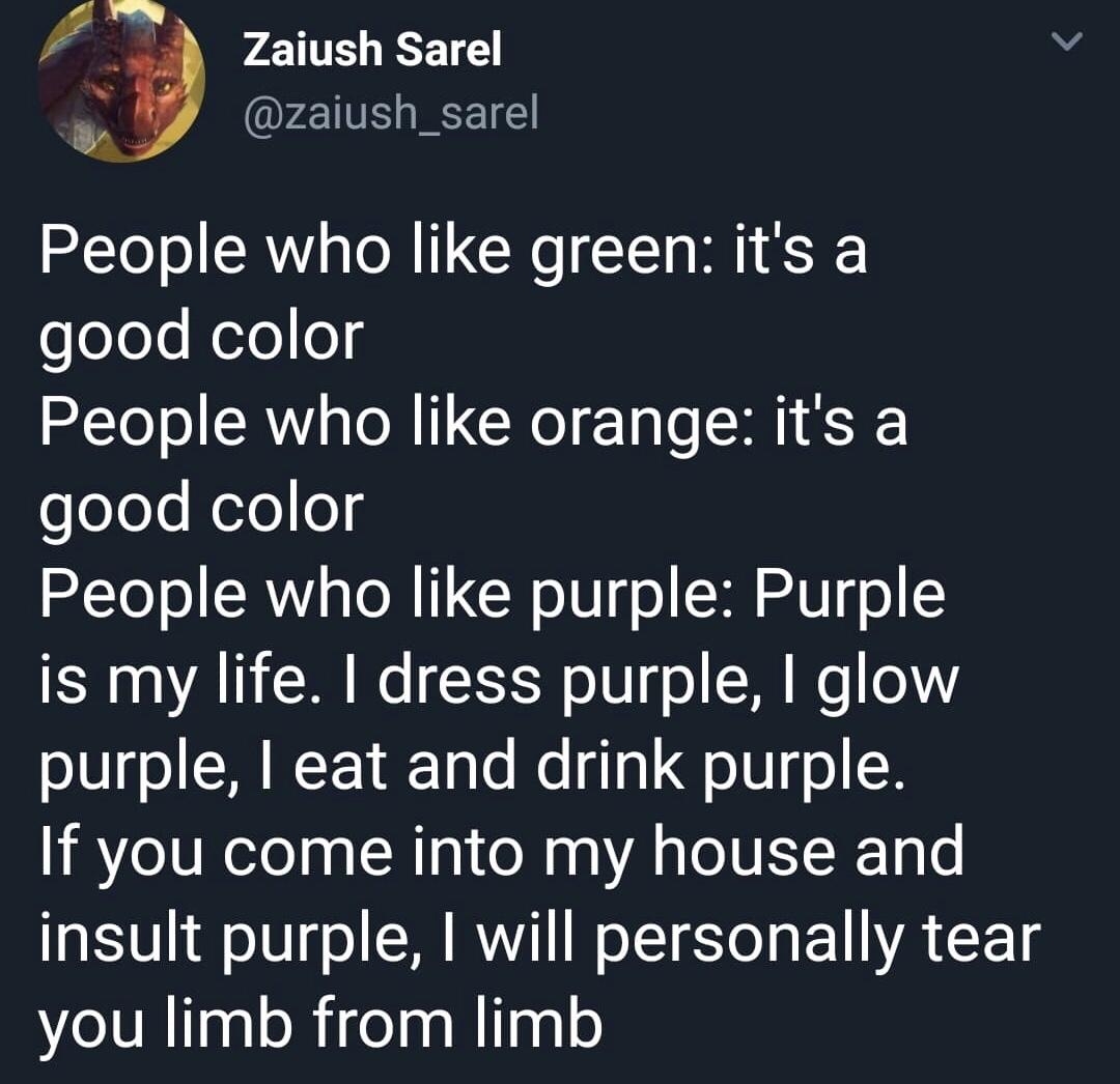 a Zaiush Sarel zaiush_sarel People who like green its a soJos Nelolog People who like orange its a soJoes Neloog People who like purple Purple SRV ANCR Ko ISR o U ol M o 0V purple eat and drink purple If you come into my house and insult purple will personally tear ZeISR1IaaloRigelpaRilagle