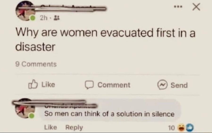 e 2h B Why are women evacuated first in a disaster 9 Comments oY Like O Comment send s So men can think of a solution in silence Like Reply wesd