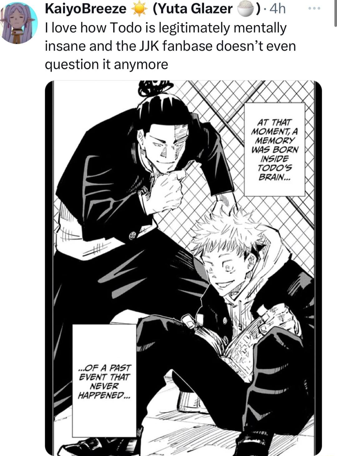 KaiyoBreeze YutaGlazer 4h I love how Todo is legitimately mentally insane and the JJK fanbase doesnt even question it anymore s o ur MOMENT A MEMORY OF A pasT EVeNT THAT NEVER HAPPENED