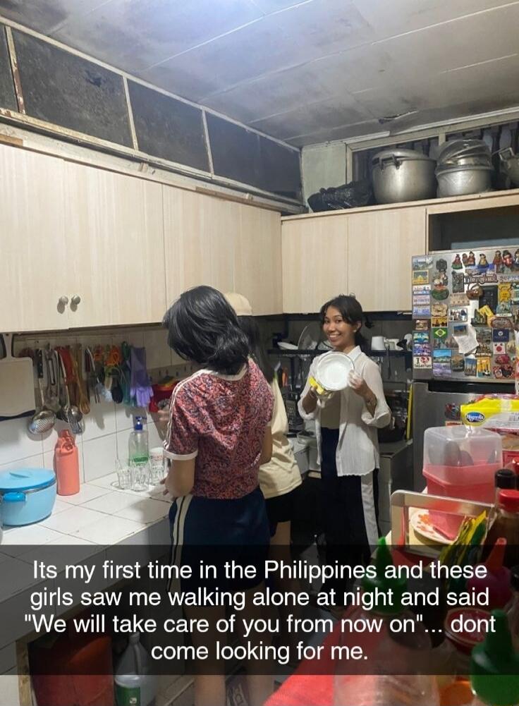 It's my first time in the Philippines and these girls saw me walking alone at night and said 'We will take care of you from now on'... don't come looking for me.