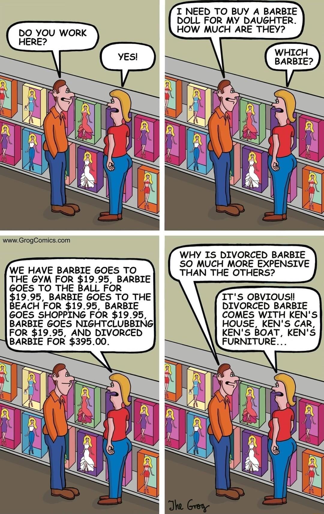 DO YOU WORK HERE WE HAVE BARBIE GOES TO THE GYM FOR 1995 BARBIE GOES TO THE BALL FOR 1995_BARBIE GOES TO THE BEACH FOR 1995 BARBIE GOES SHOPPING FOR 1995 BARBIE GOES NIGHTCLUBBING FOR 1995 AND DIVORCED BARBIE FOR 39500 T NEED TO BUY A BARBIE DOLL FOR MY DAUGHTER HOW MUCH ARE THEY WHICH BARBIE WHY IS DIVORCED BARBIE SO MUCH MORE EXPENSIVE THAN THE OTHERS TTs oBvIOUS DIVORCED BARBIE COMES WITH KENS 