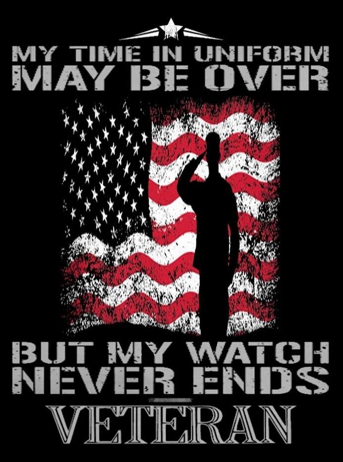 MY TIME IN UNIFORM MAY BE OVER BUT MY WATCH NEVER ENDS VETERAN