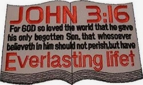 JOHN 3:16 For God so loved the world that he gave his only begotten Son, that whosoever believeth in him should not perish, but have Everlasting life!