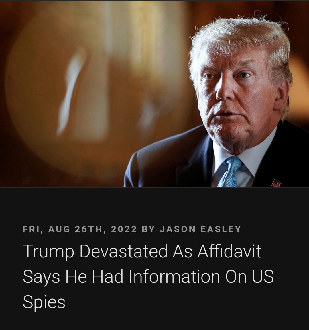 FRI AUG 26TH 2022 BY JASON EASLEY Trump Devastated As Affidavit Says He Had Information On US Spies