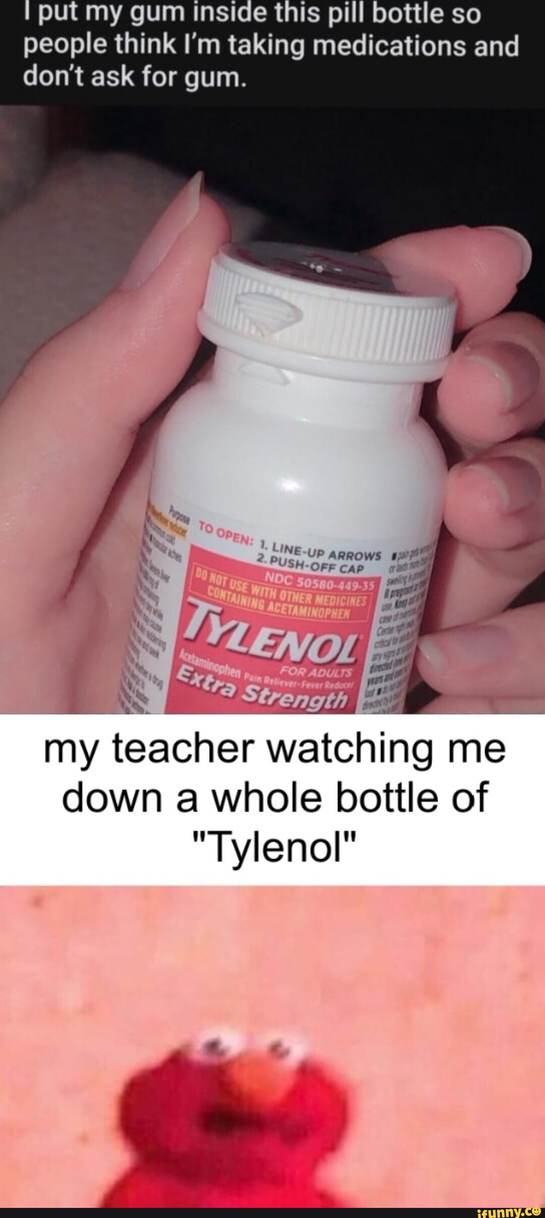 put my gum Inside this pill bottle so people think Im taking medications and dont ask for gum 2 SINE Up Anpows uh PUSH OFF cap aal sl my teacher watching me down a whole bottle of Tylenol R