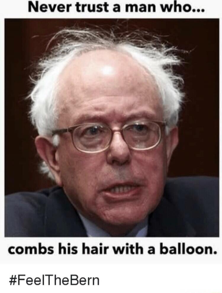 Never trust a man who... combs his hair with a balloon. #FeelTheBern