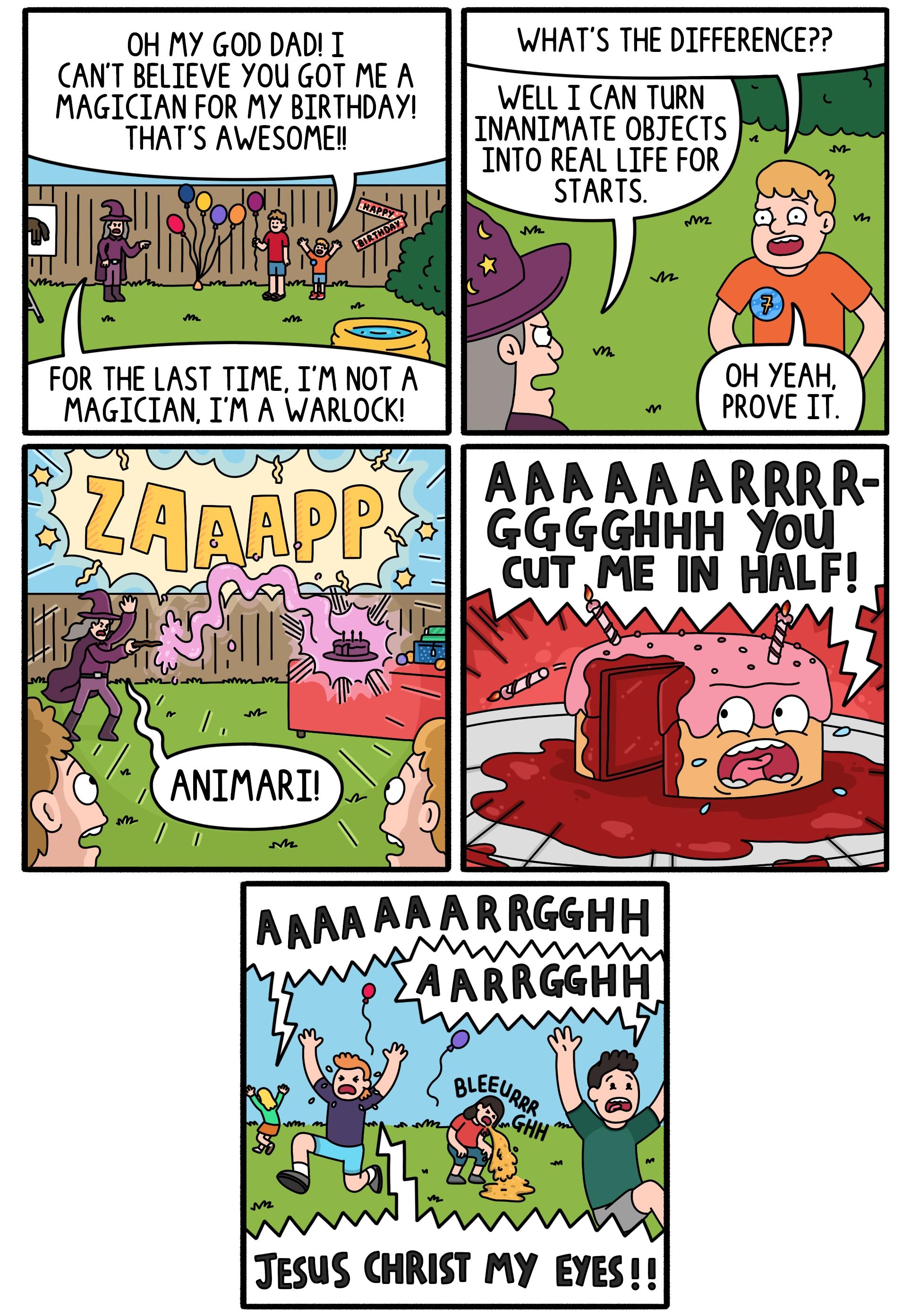 OH MY GOD DADI T CANT BELIEVE YOU GOT ME A MAGICIAN FOR MY BIRTHDAY THATS AWESOMEN FOR THE LAST TIME IM NOT A MAGICIAN TM A WARLOCKI WELL T CAN TURN INANIMATE OBJECTS INTO REAL LIFE FOR STARTS WHATS THE DIFFERENCE RRRR u Lk AAAA AAARRGGHH AARRGGHH TESUS CHRIST MY EVES simonsatdcomicscom simonsaidcomics