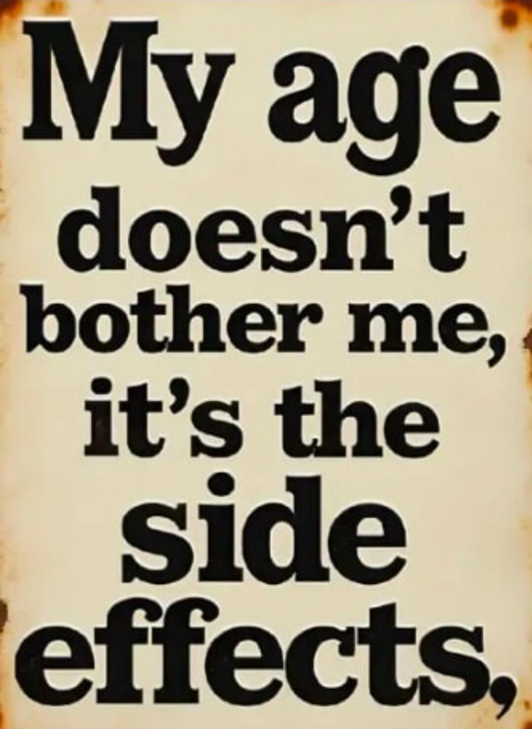 My age doesn’t bother me, it’s the side effects,