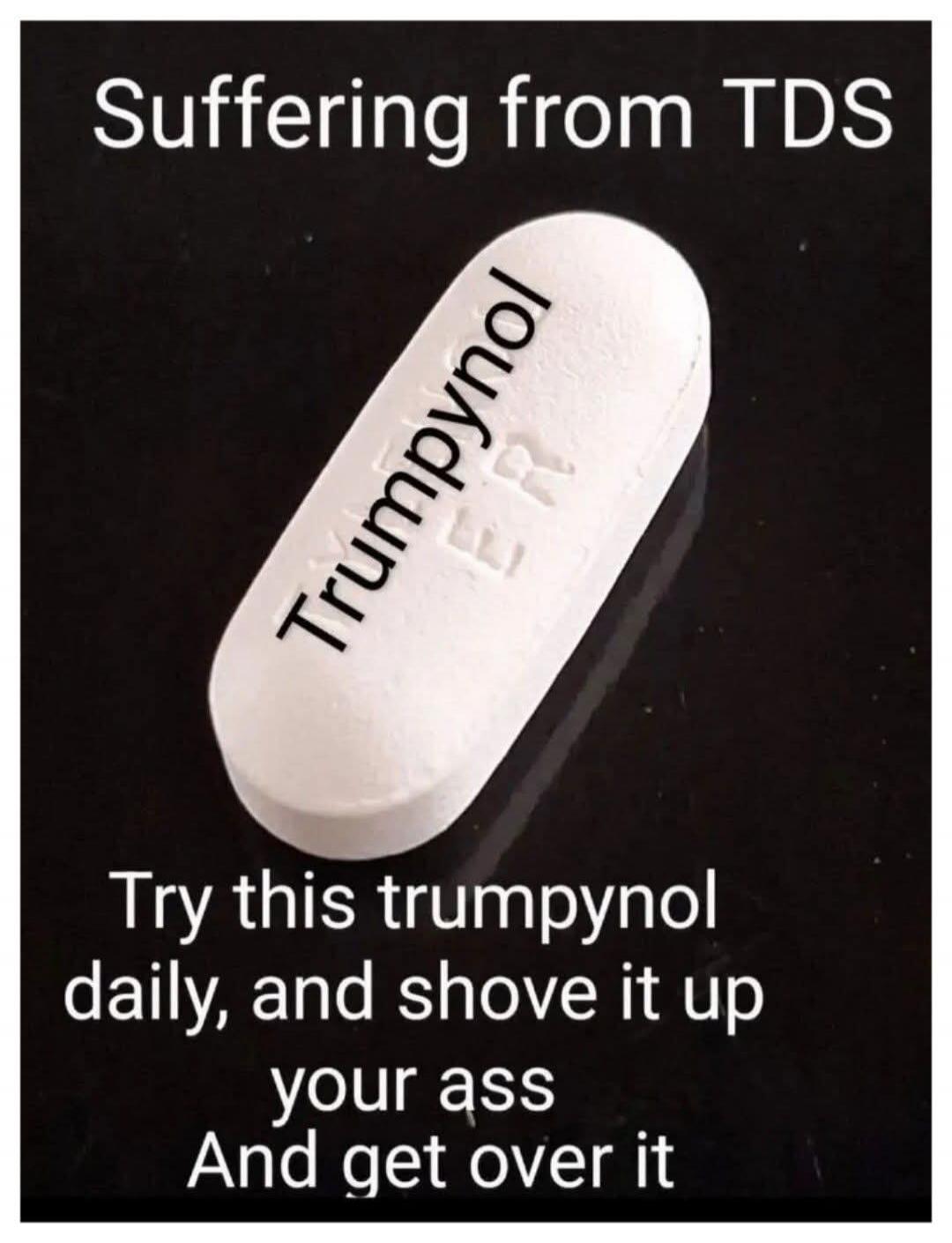Suffering from TDS Trumpynol Try this trumpynol daily, and shove it up your ass And get over it
