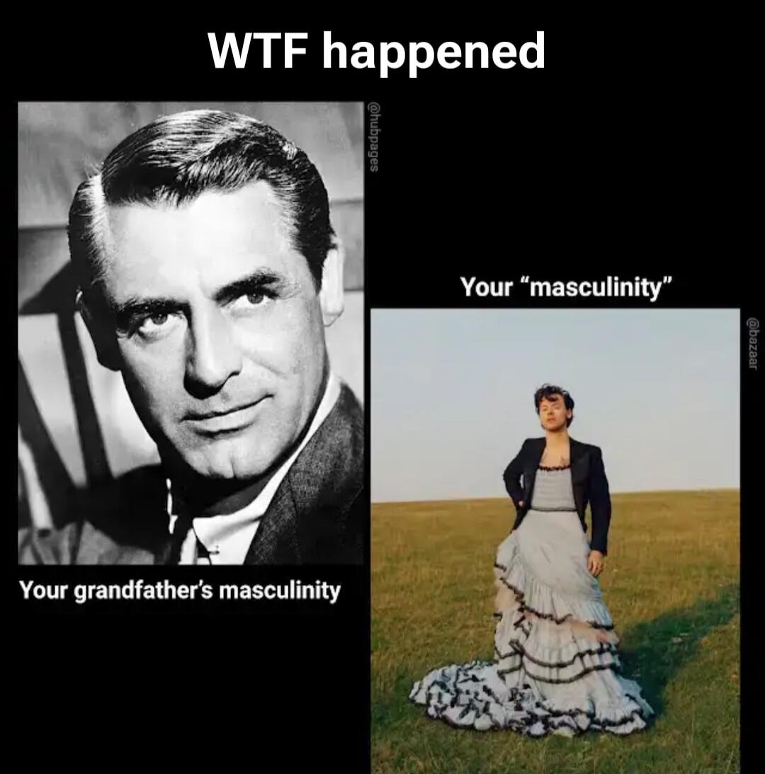 WTF happened Your grandfather's masculinity Your 