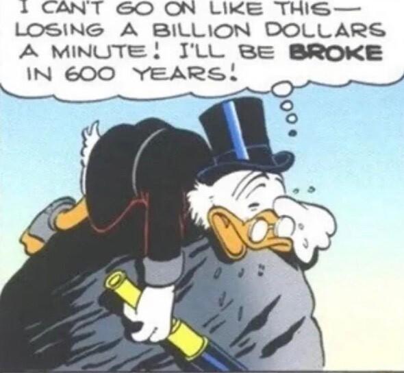 1 CANT 0 ON LIKE THIS LOSING A BILLION DOLLARS A MINUTE TLL B BROKE IN 600 YEARS