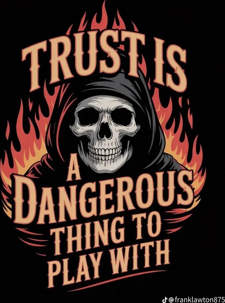 TRUST IS A DANGEROUS THING TO PLAY WITH