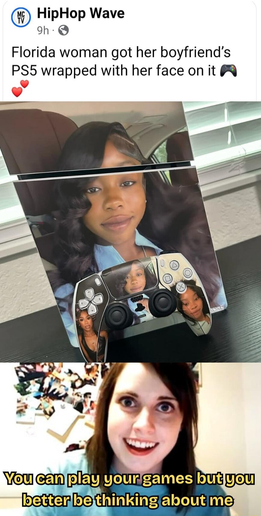 Florida woman got her boyfriend’s PS5 wrapped with her face on it 🎮💞 You can play your games but you better be thinking about me