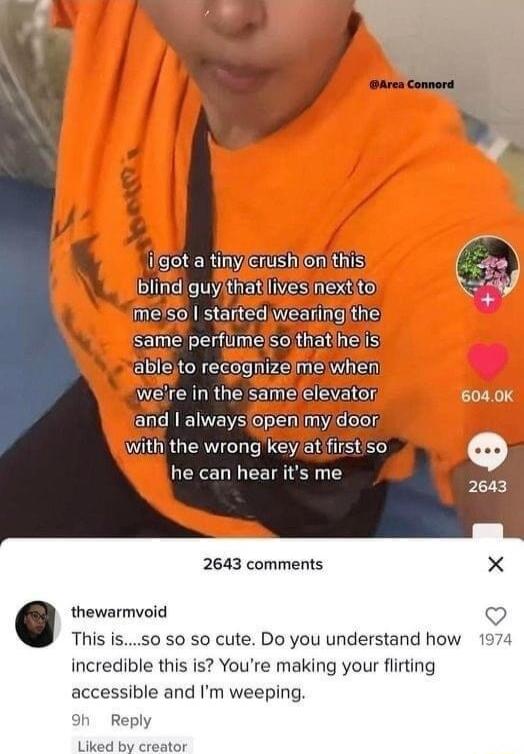 e G Gl 4 s N GER VS A meso startedwearingithe Same perflimelso thatihelis ablejto recognizelmeiwhen were in the samelelevator 6040K and alwayslopenimy door with the wrong keyatfirstso Q he can hear its me 2643 comments thewarmvoid This is50 50 50 cute Do you understand how incredible this is Youre making your flirting accessible and Im weeping oh Reply Uid by creator