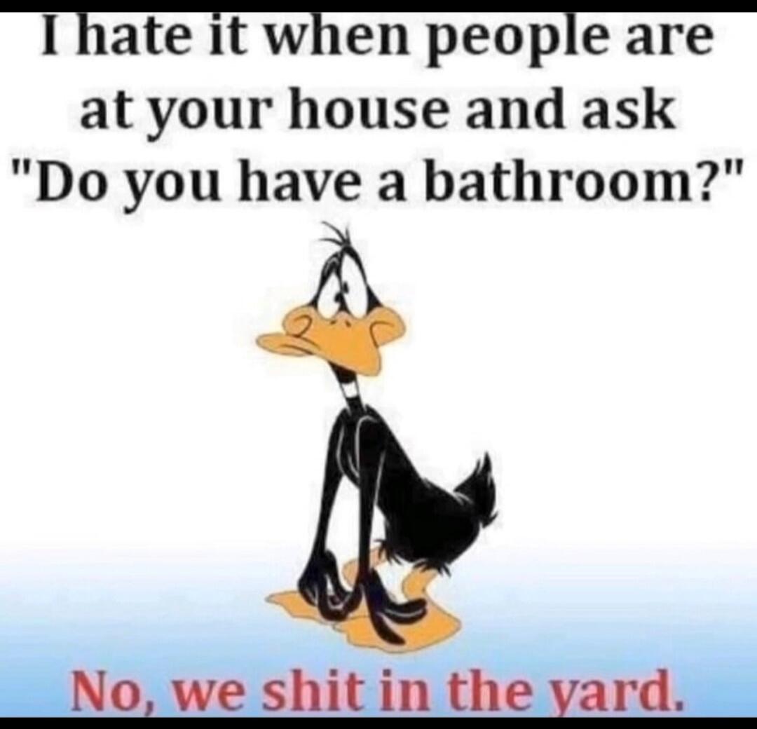 I hate it when people are at your house and ask 