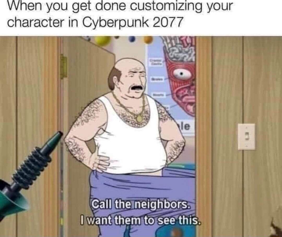 VWhen you get done customizing your character in Cyberpunk 2077 Callitheineighbors Iwantithemjtosseethis