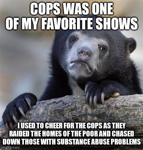 1USED TO CHEER FOR THE COPS AS THEY _ RRIDED THE HOMES OF THE POOR AND GHASED THOSE WITH SUBSTANGE ABUSE PROBLEMS