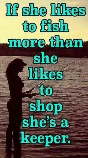 If she likes to fish more than she likes to shop she's a keeper.