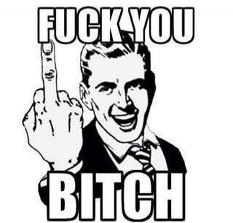 FUCK YOU BITCH