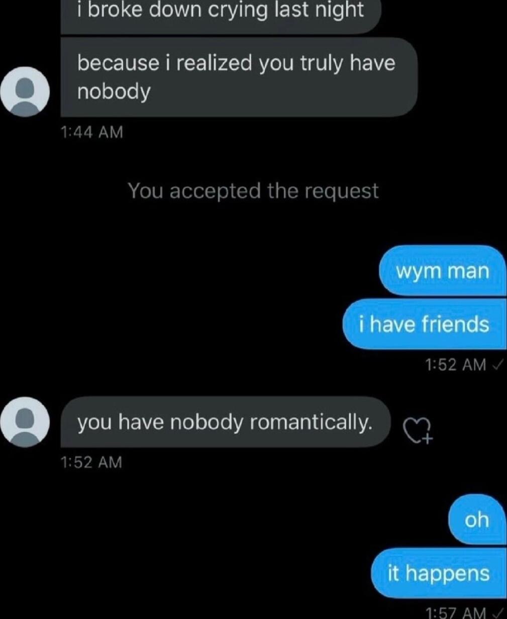 elgel CRelelVlyRelgVilye RERIG e 18 because i realized you truly have nobody 44 AM You accepted the request you have nobody romantically 94 52 AM
