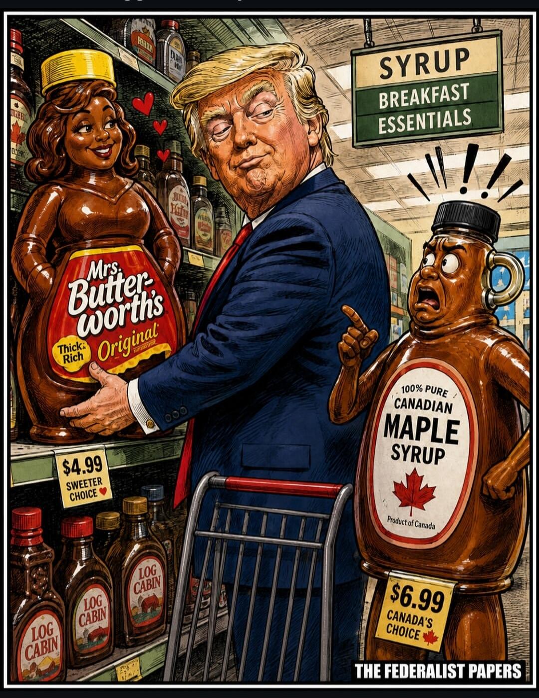 Mrs. Butterworth's Original Thick Rich SYRUP BREAKFAST ESSENTIALS 100% PURE CANADIAN MAPLE SYRUP Product of Canada $4.99 SWEETER CHOICE $6.99 CANADA'S CHOICE THE FEDERALIST PAPERS Log Cabin