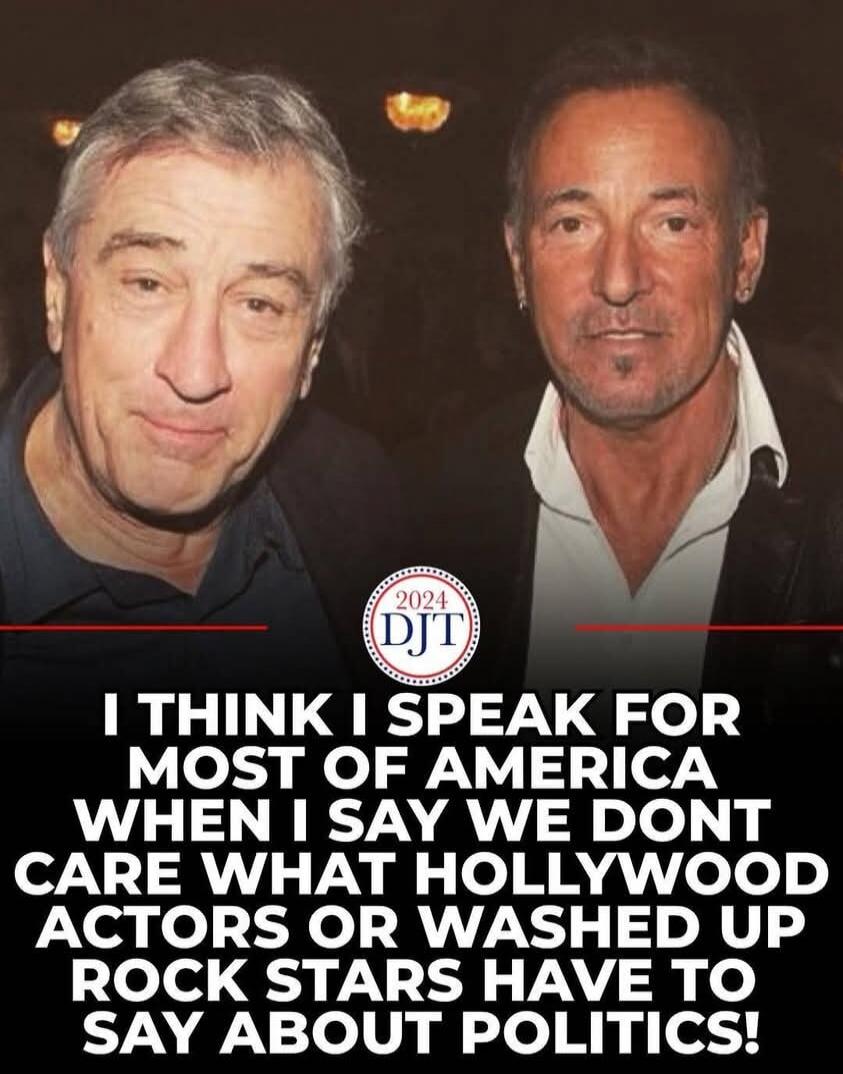 2024 DJT I THINK I SPEAK FOR MOST OF AMERICA WHEN I SAY WE DON'T CARE WHAT HOLLYWOOD ACTORS OR WASHED UP ROCK STARS HAVE TO SAY ABOUT POLITICS!