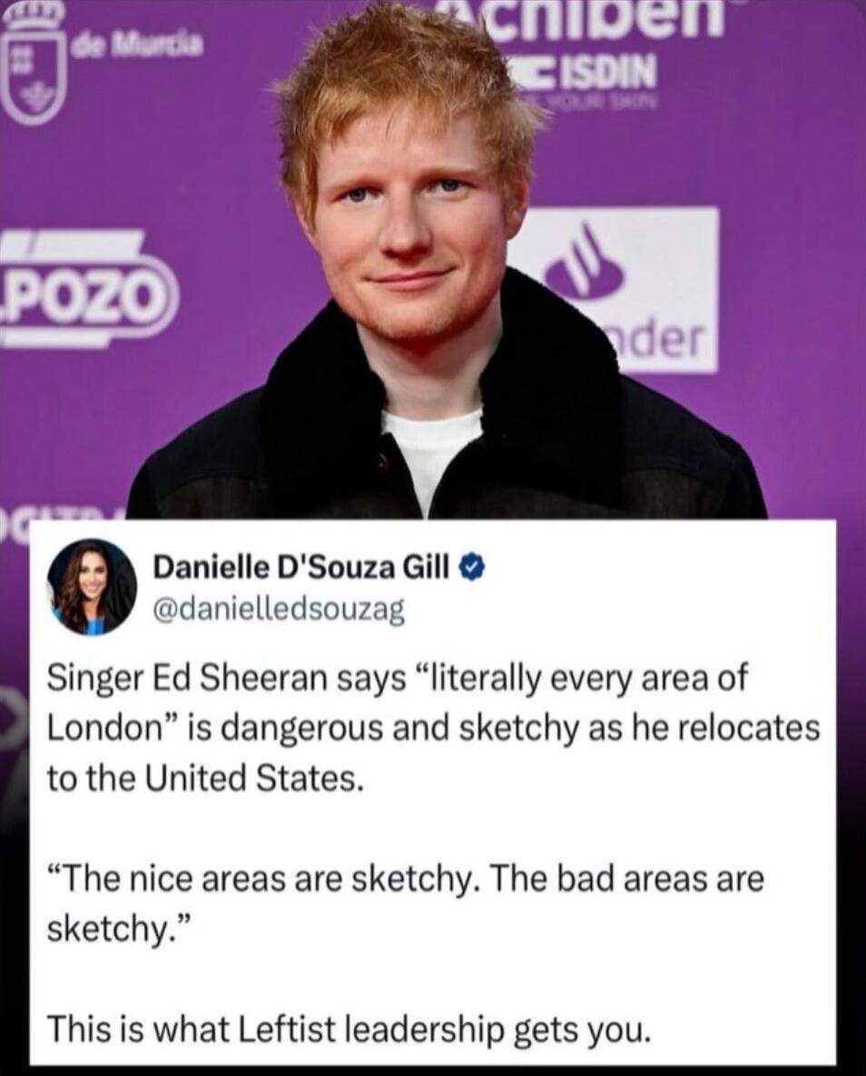 Singer Ed Sheeran says “literally every area of London” is dangerous and sketchy as he relocates to the United States. “The nice areas are sketchy. The bad areas are sketchy.” This is what Leftist leadership gets you.