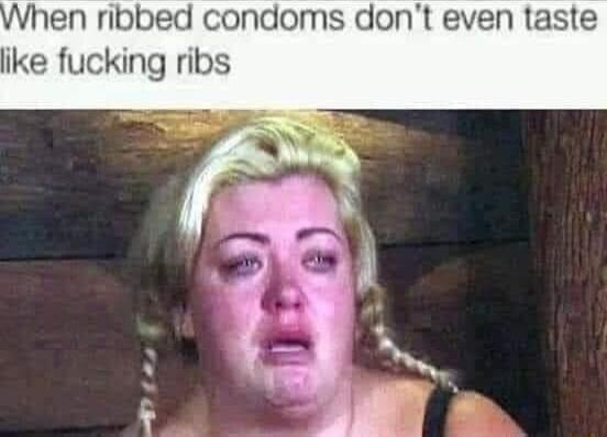 nen ribbed condoms dont even taste ike fucking ribs