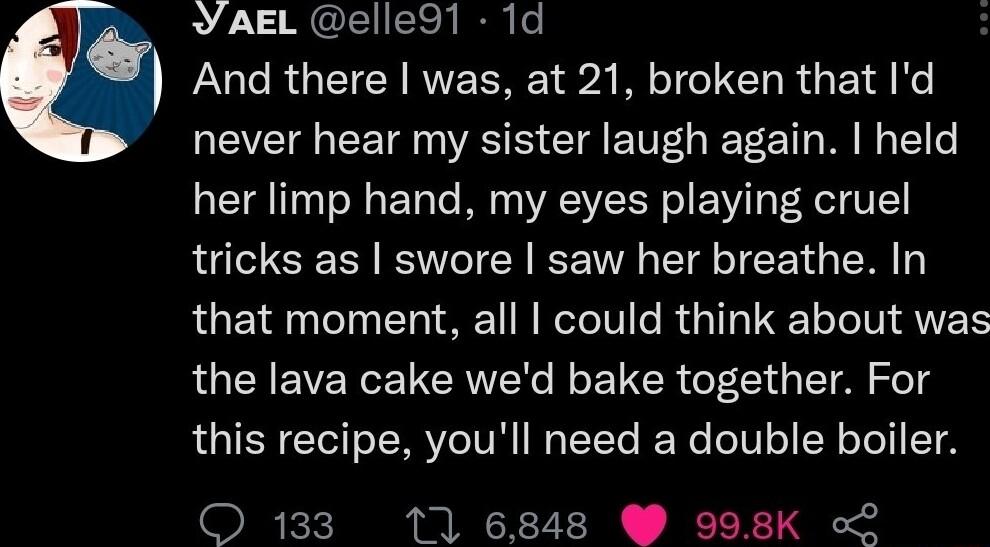YAEL elle91 1d LU RGETCHRVEERE 24 W TC L R G EI RG never hear my sister laugh again held her limp hand my eyes playing cruel tricks as swore saw her breathe In that moment all could think about was RUENEVERCE I CRMEN R EER 1Y i T 2T this recipe youll need a double boiler O 133 171 6848 998K 2