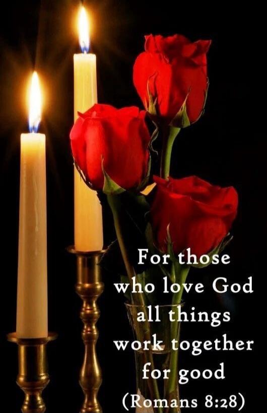 For those who love God all things work together for good (Romans 8:28)