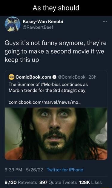 R GRS T Kasey Wan Kenobi e Y RawbertBect Guys its not funny anymore theyre going to make a second movie if we keep this up ComicBookcom ComicBook 23h The Summer of Morbius continues as Morbin trends for the 3rd straight day ccomicbookcommarvelnewsmo i 3 939 PM 52622 Twitter for iPhone 9130 Retweets 897 Quote Tweets 128K Likes