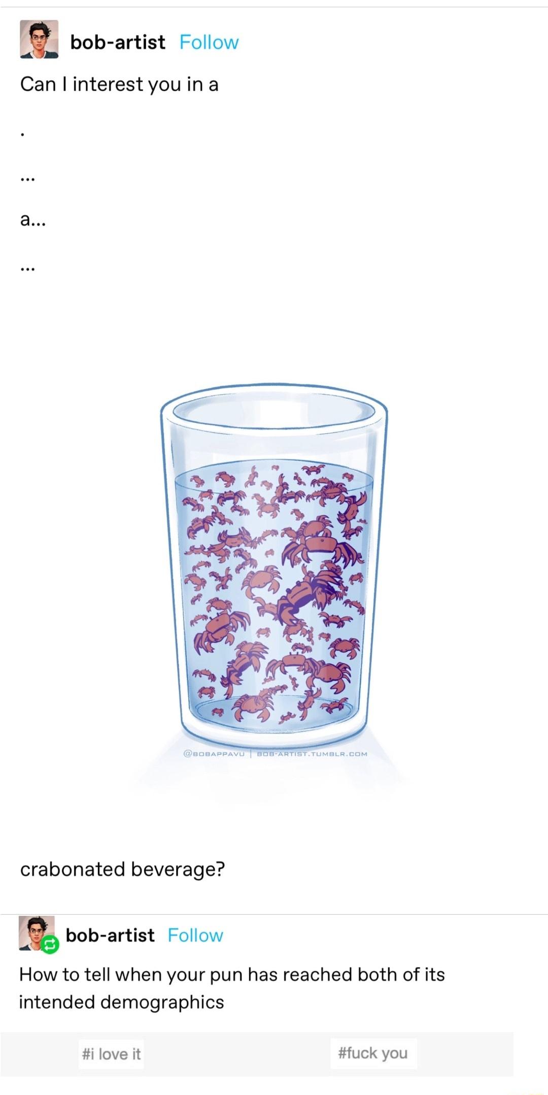 bob artist Follow Can linterest youina crabonated beverage l bob artist Follow How to tell when your pun has reached both of its intended demographics Hilove it fuck you