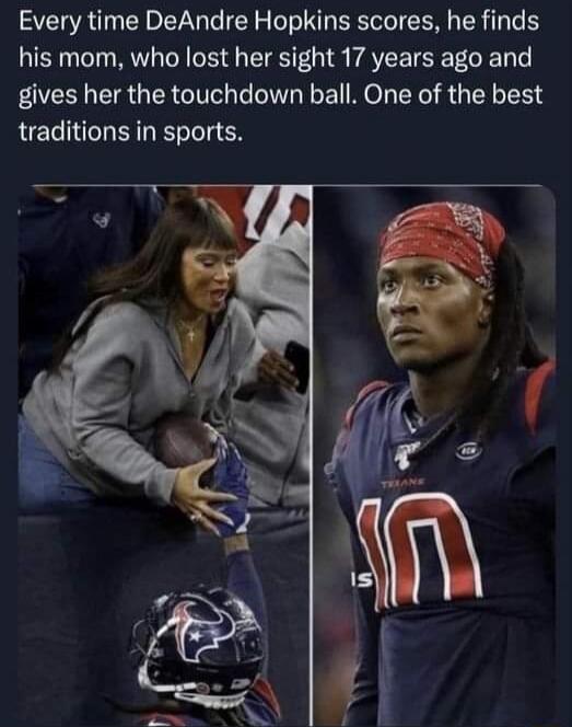 Every time DeAndre Hopkins scores he finds his mom who lost her sight 17 years ago and gives her the touchdown ball One of the best traditions in sports