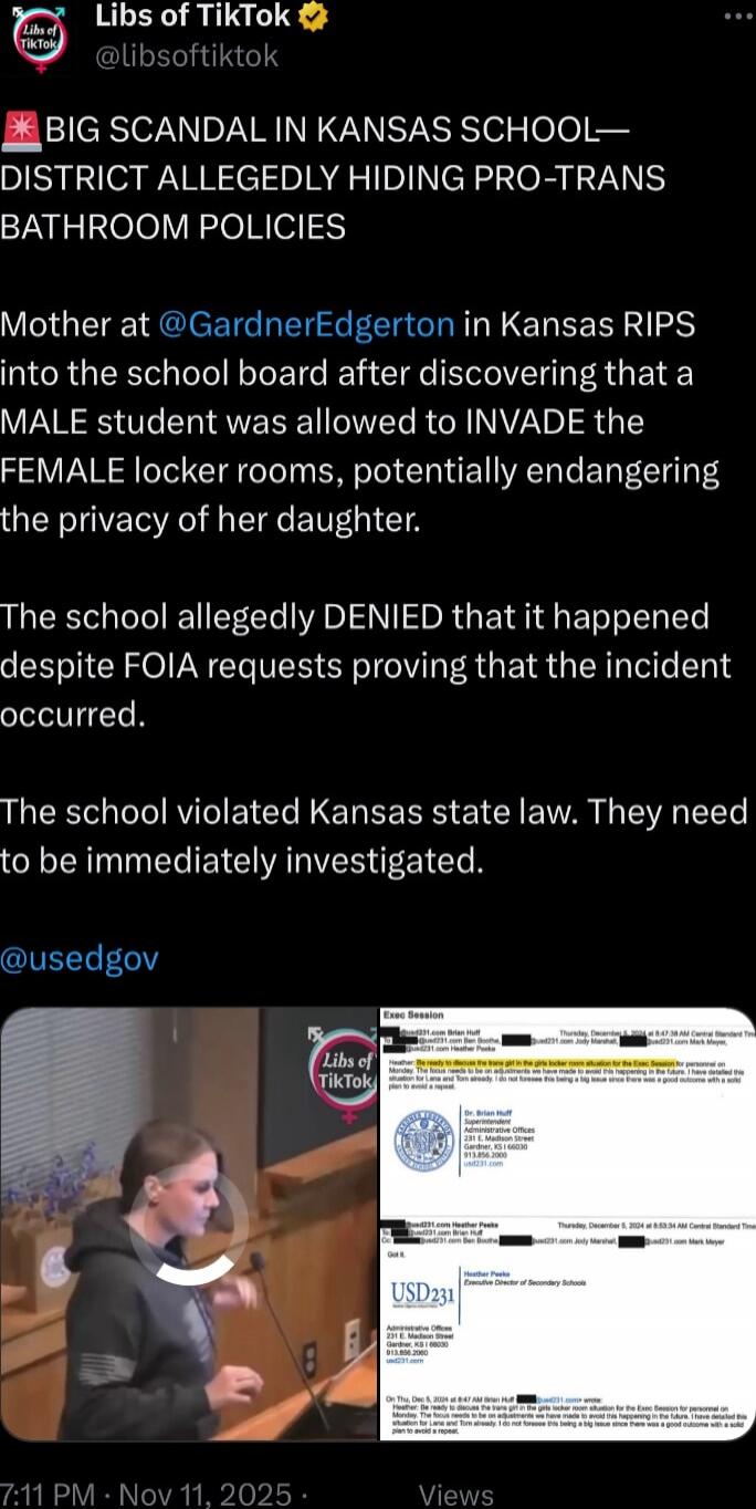 BIG SCANDAL IN KANSAS SCHOOL—DISTRICT ALLEGEDLY HIDING PRO-TRANS BATHROOM POLICIES Mother's at @GardnerEdgerton in Kansas RIPS into the school board after discovering that a MALE student was allowed to INVADE the FEMALE locker rooms, potentially endangering the privacy of her daughter. The school allegedly DENIED that it happened despite FOIA reque